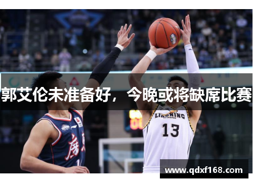 郭艾伦未准备好，今晚或将缺席比赛